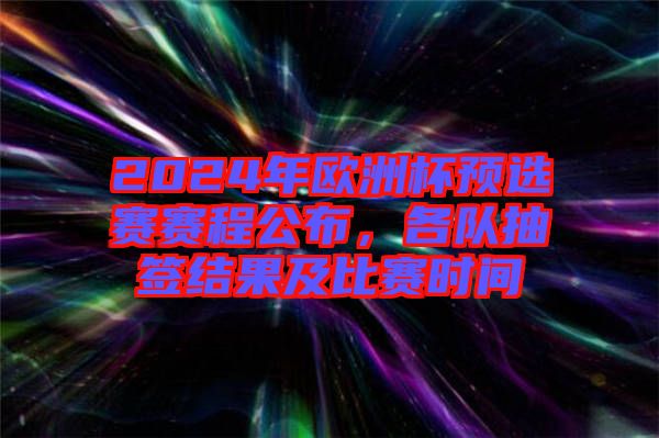 2024年歐洲杯預選賽賽程公布，各隊抽簽結果及比賽時間