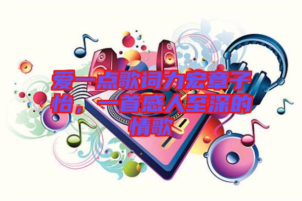 愛(ài)一點(diǎn)歌詞力宏章子怡，一首感人至深的情歌