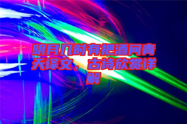 明月幾時有把酒問青天譯文，古詩欣賞詳解