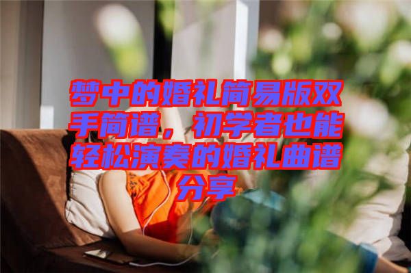 夢(mèng)中的婚禮簡(jiǎn)易版雙手簡(jiǎn)譜，初學(xué)者也能輕松演奏的婚禮曲譜分享