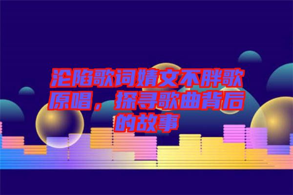 淪陷歌詞婧文不胖歌原唱，探尋歌曲背后的故事