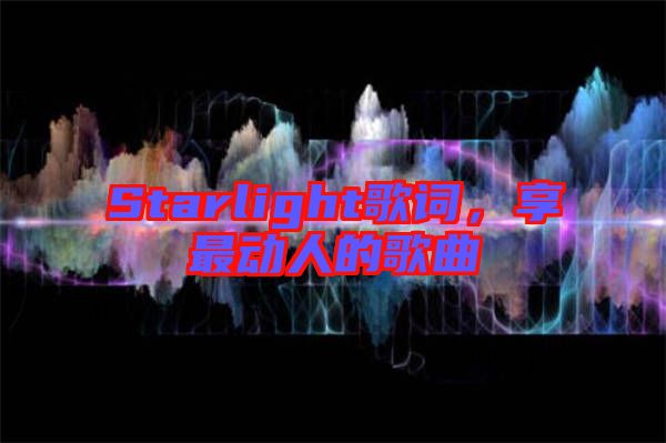 Starlight歌詞，享最動人的歌曲