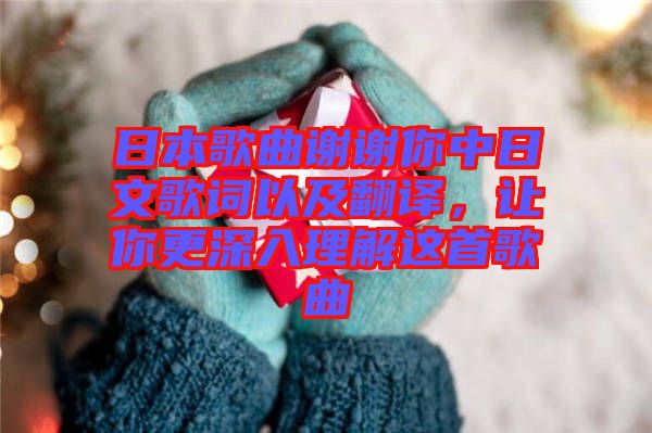 日本歌曲謝謝你中日文歌詞以及翻譯，讓你更深入理解這首歌曲