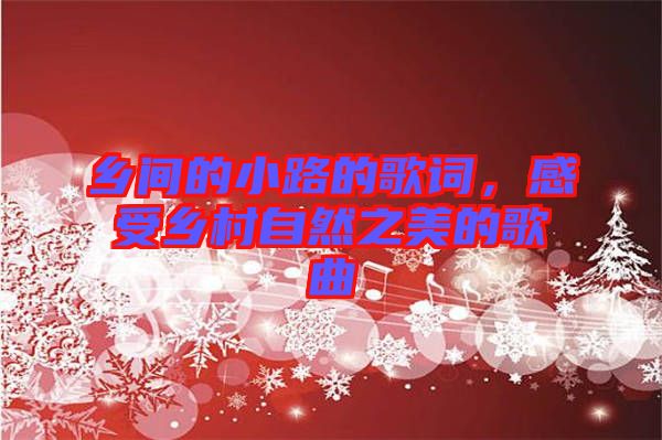 鄉(xiāng)間的小路的歌詞，感受鄉(xiāng)村自然之美的歌曲