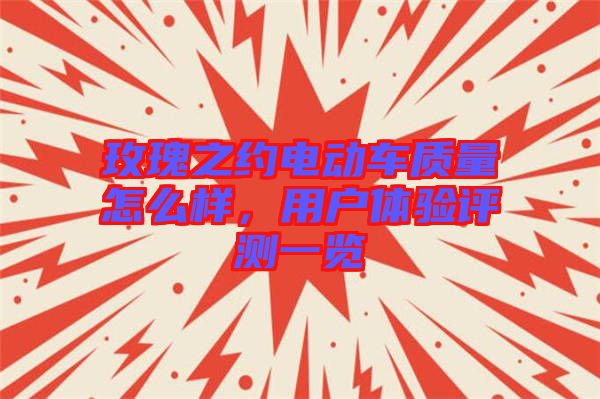 玫瑰之約電動車質(zhì)量怎么樣，用戶體驗評測一覽