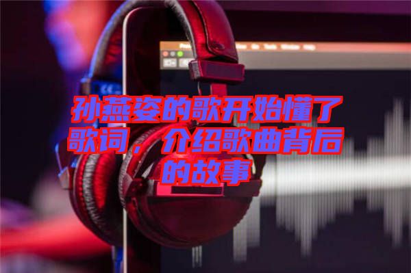 孫燕姿的歌開始懂了歌詞，介紹歌曲背后的故事