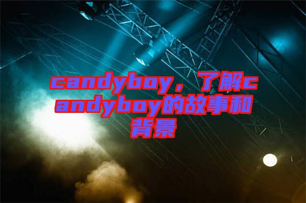 candyboy，了解candyboy的故事和背景
