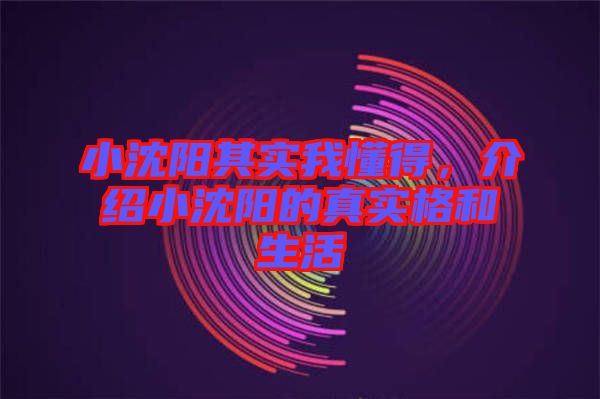 小沈陽其實我懂得，介紹小沈陽的真實格和生活