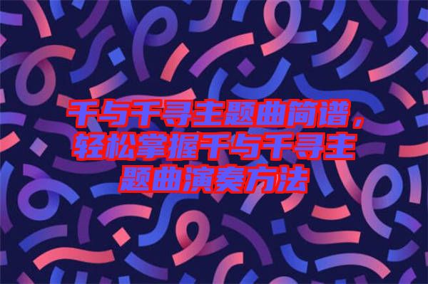 千與千尋主題曲簡譜，輕松掌握千與千尋主題曲演奏方法