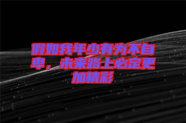 假如我年少有為不自卑，未來(lái)路上必定更加精彩