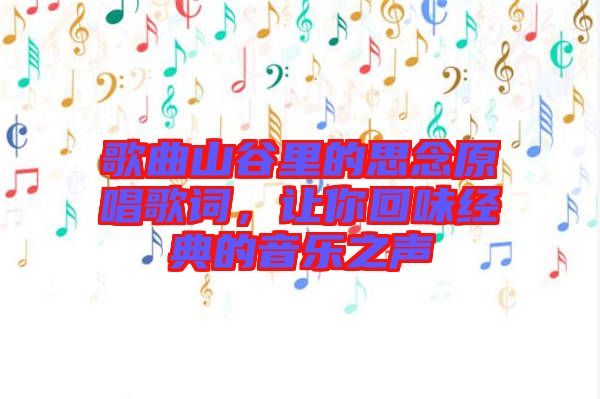 歌曲山谷里的思念原唱歌詞，讓你回味經(jīng)典的音樂之聲