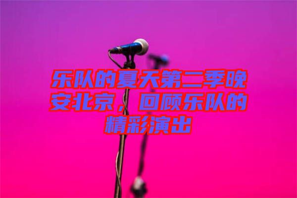 樂隊(duì)的夏天第二季晚安北京，回顧樂隊(duì)的精彩演出