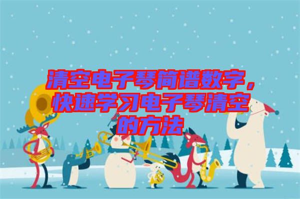 清空電子琴簡譜數(shù)字，快速學習電子琴清空的方法