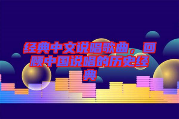 經(jīng)典中文說(shuō)唱歌曲，回顧中國(guó)說(shuō)唱的歷史經(jīng)典