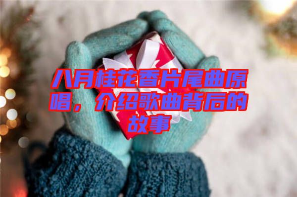 八月桂花香片尾曲原唱，介紹歌曲背后的故事