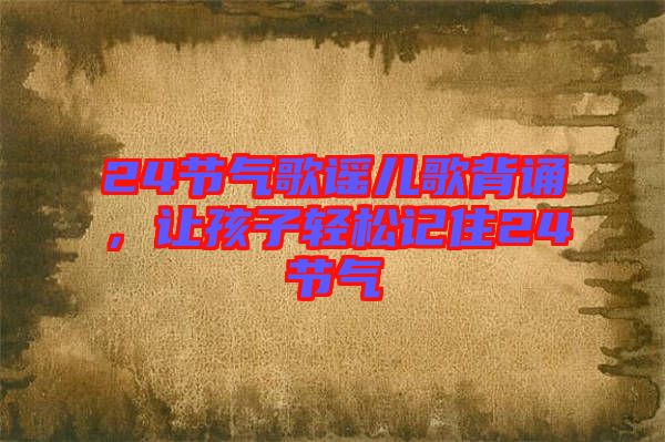 24節(jié)氣歌謠兒歌背誦，讓孩子輕松記住24節(jié)氣