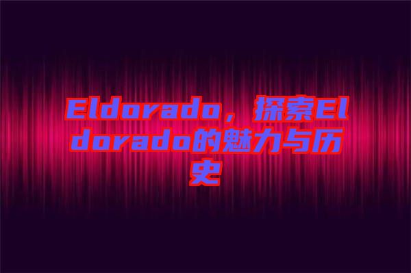 Eldorado，探索Eldorado的魅力與歷史