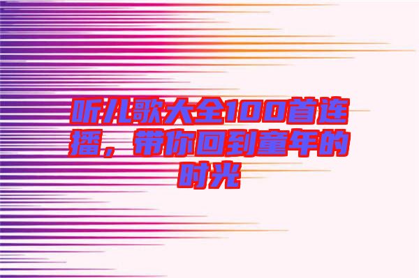 聽兒歌大全100首連播，帶你回到童年的時光