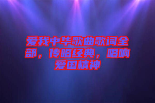 愛我中華歌曲歌詞全部，傳唱經(jīng)典，唱響愛國(guó)精神