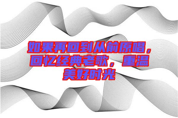 如果再回到從前原唱，回憶經(jīng)典老歌，重溫美好時光