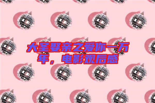 大圣娶親之愛你一萬年，電影觀后感