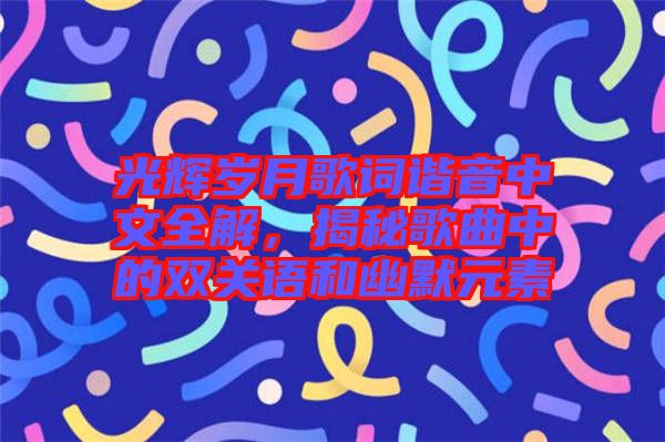光輝歲月歌詞諧音中文全解，揭秘歌曲中的雙關(guān)語和幽默元素