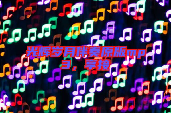 光輝歲月伴奏原版mp3，享接