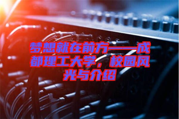 夢想就在前方——成都理工大學(xué)，校園風(fēng)光與介紹