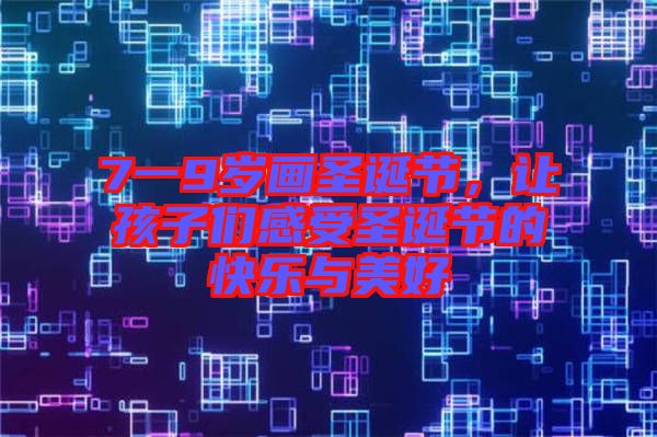 7一9歲畫圣誕節(jié)，讓孩子們感受圣誕節(jié)的快樂與美好