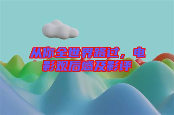從你全世界路過，電影觀后感及影評