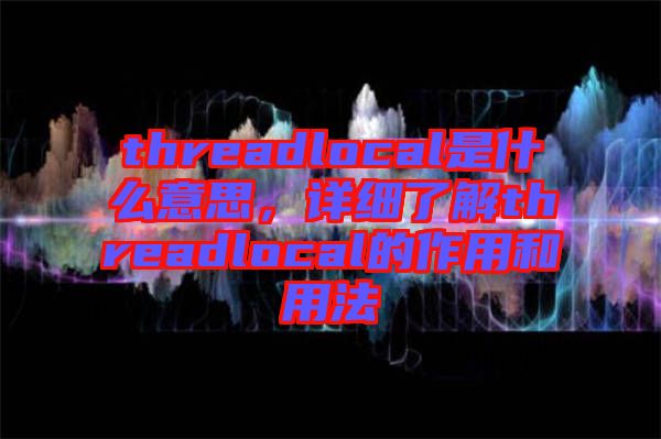 threadlocal是什么意思，詳細(xì)了解threadlocal的作用和用法