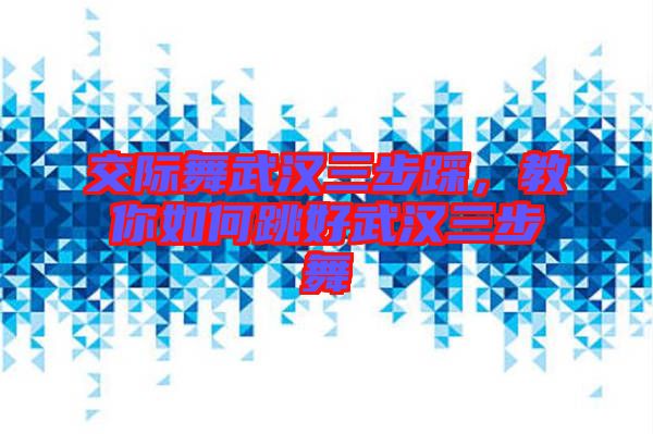 交際舞武漢三步踩，教你如何跳好武漢三步舞