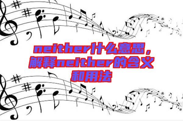 neither什么意思，解釋neither的含義和用法