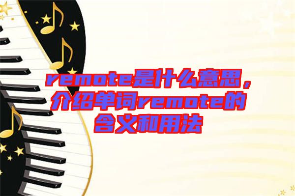 remote是什么意思，介紹單詞remote的含義和用法