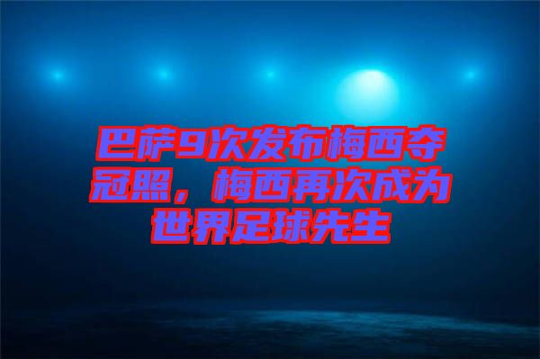 巴薩9次發(fā)布梅西奪冠照，梅西再次成為世界足球先生