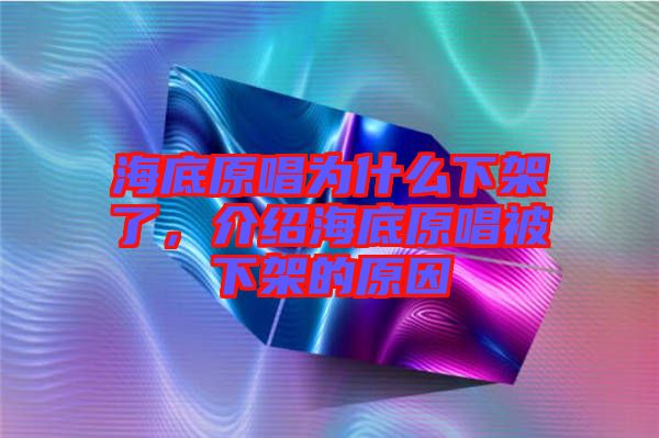 海底原唱為什么下架了，介紹海底原唱被下架的原因