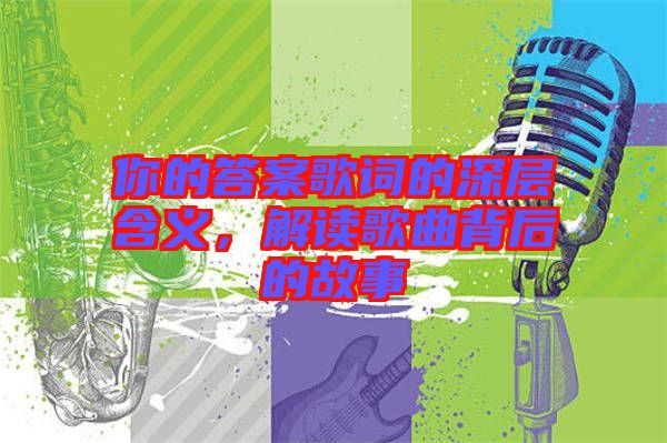 你的答案歌詞的深層含義，解讀歌曲背后的故事