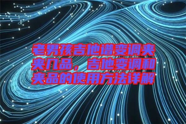 老男孩吉他譜變調(diào)夾夾幾品，吉他變調(diào)和夾品的使用方法詳解