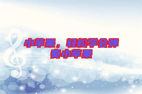 小蘋果，輕松學(xué)會彈奏小蘋果