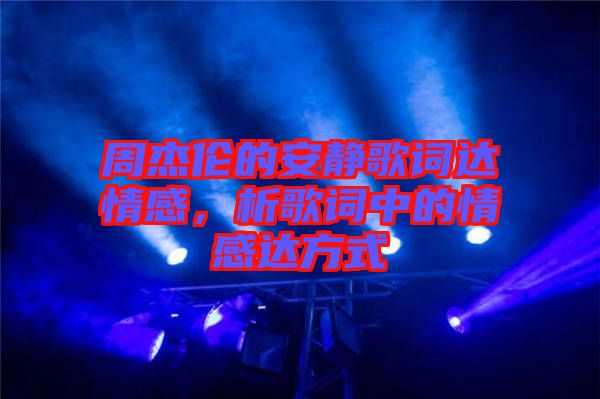 周杰倫的安靜歌詞達(dá)情感，析歌詞中的情感達(dá)方式