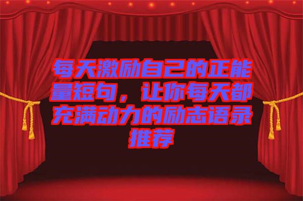 每天激勵自己的正能量短句，讓你每天都充滿動力的勵志語錄推薦
