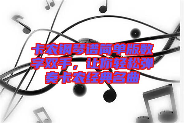 卡農(nóng)鋼琴譜簡(jiǎn)單版數(shù)字雙手，讓你輕松彈奏卡農(nóng)經(jīng)典名曲