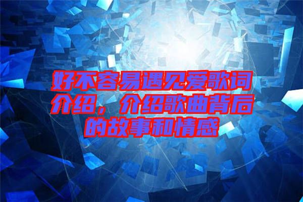好不容易遇見愛歌詞介紹，介紹歌曲背后的故事和情感