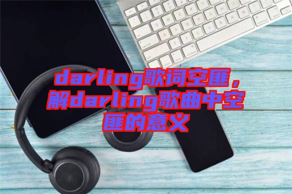 darling歌詞空匪，解darling歌曲中空匪的意義
