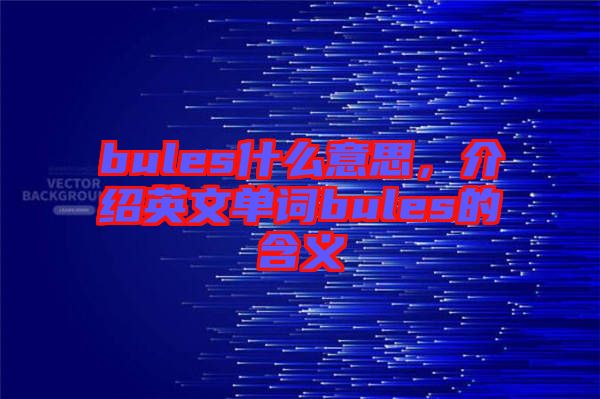 bules什么意思，介紹英文單詞bules的含義