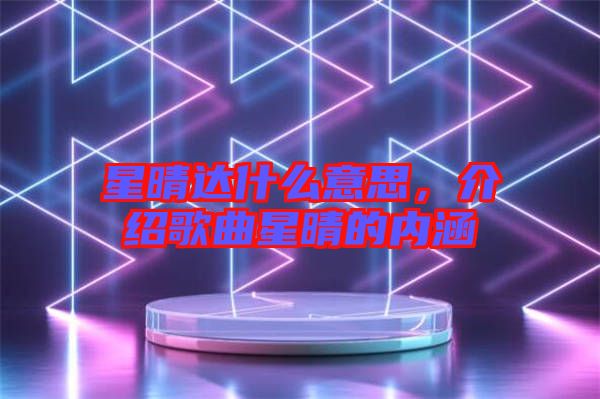 星晴達(dá)什么意思，介紹歌曲星晴的內(nèi)涵