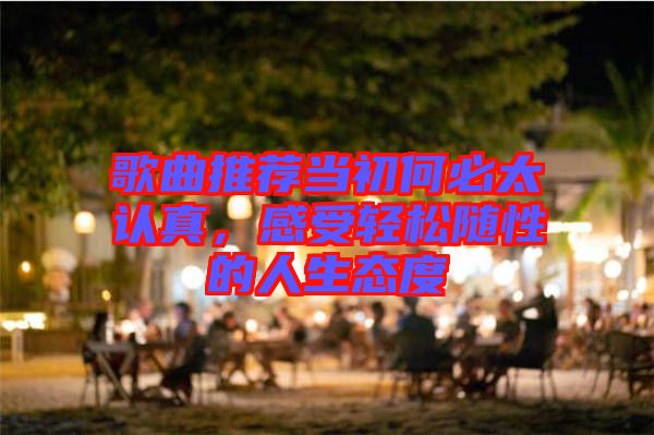 歌曲推薦當(dāng)初何必太認(rèn)真，感受輕松隨性的人生態(tài)度