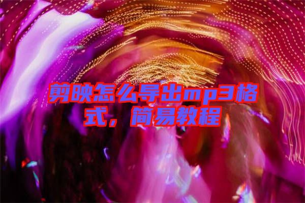 剪映怎么導出mp3格式，簡易教程