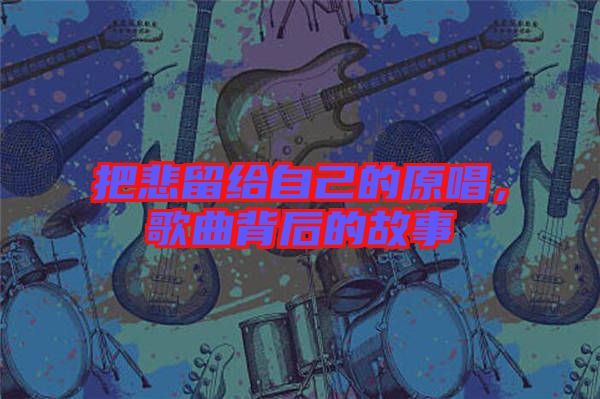 把悲留給自己的原唱，歌曲背后的故事