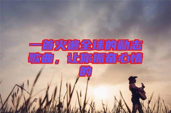 一首火遍全球的勵(lì)志歌曲，讓你振奮心情的